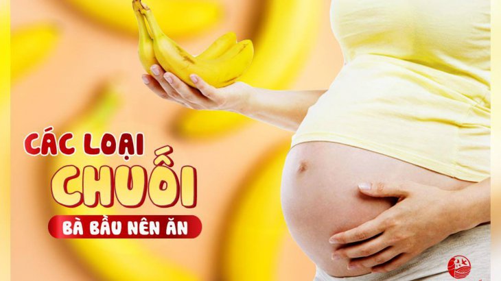 Bà bầu nên ăn chuối gì để tốt cho sự phát triển của thai nhi?