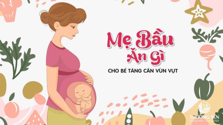 Mẹ bầu nên ăn gì cho thai nhi tăng cân nhanh và phát triển khỏe mạnh?
